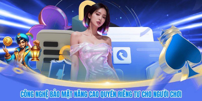 Công nghệ bảo mật nâng cao quyền riêng tư cho người chơi