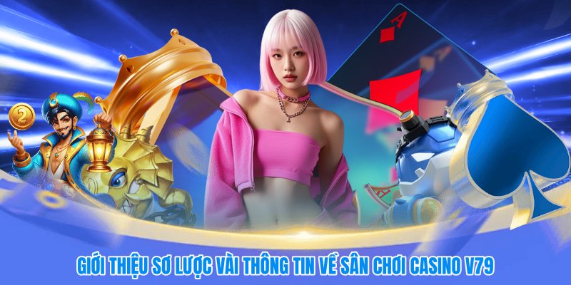 Giới thiệu sơ lược vài thông tin về sân chơi casino V79